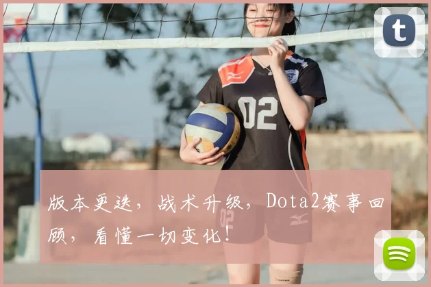 版本更迭,战术升级,Dota2赛事回顾,看懂一切变化!