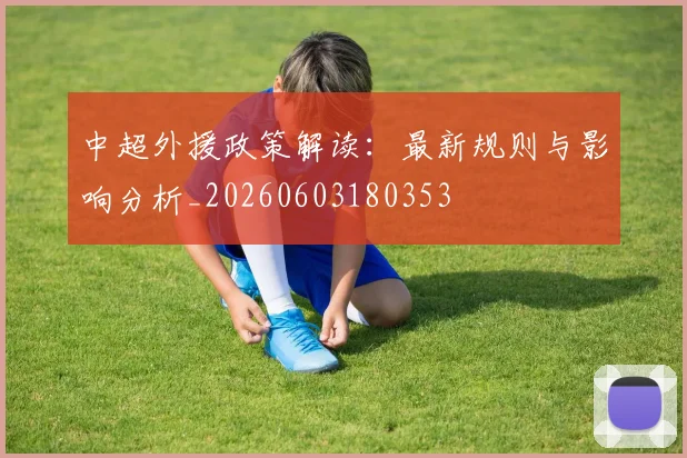 中超外援政策解读：最新规则与影响分析_20260603180353