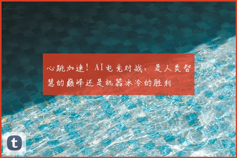 心跳加速！AI电竞对战，是人类智慧的巅峰还是机器冰冷的胜利